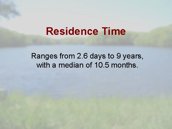 Residence Time Ranges from 2. 6 days to 9 years, with a median of