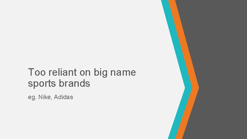 Too reliant on big name sports brands eg. Nike, Adidas 