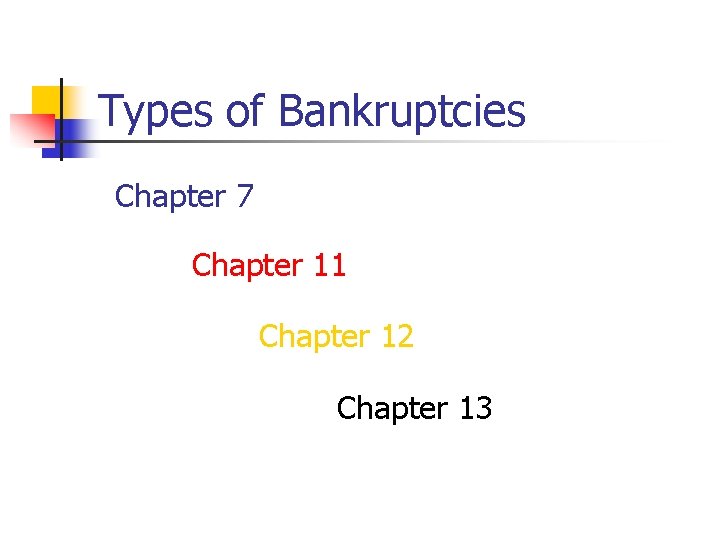 Types of Bankruptcies Chapter 7 Chapter 11 Chapter 12 Chapter 13 