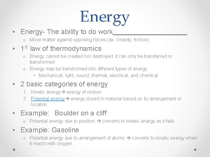 Energy • Energy- The ability to do work o Move matter against opposing forces