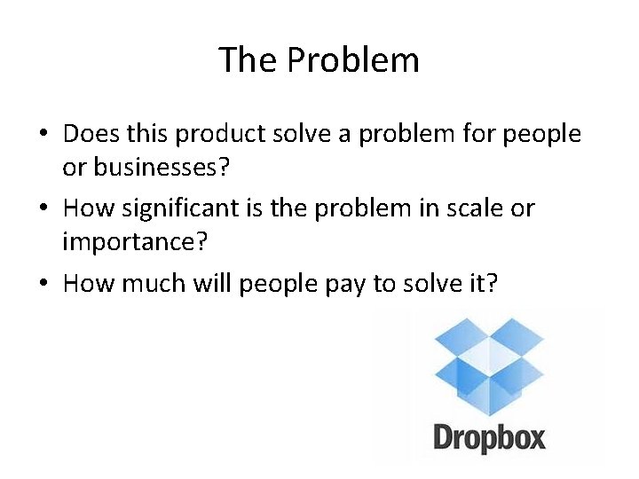 The Problem • Does this product solve a problem for people or businesses? •