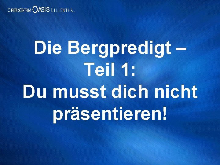 Die Bergpredigt – Teil 1: Du musst dich nicht präsentieren! 