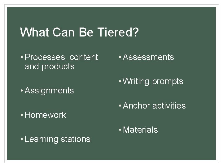 What Can Be Tiered? • Processes, content and products • Assignments • Homework •