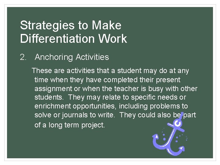 Strategies to Make Differentiation Work 2. Anchoring Activities These are activities that a student