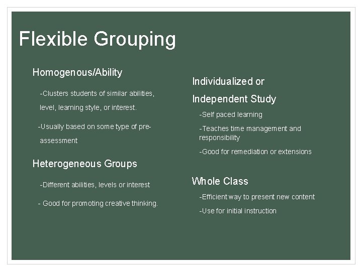 Flexible Grouping Homogenous/Ability -Clusters students of similar abilities, level, learning style, or interest. -Usually