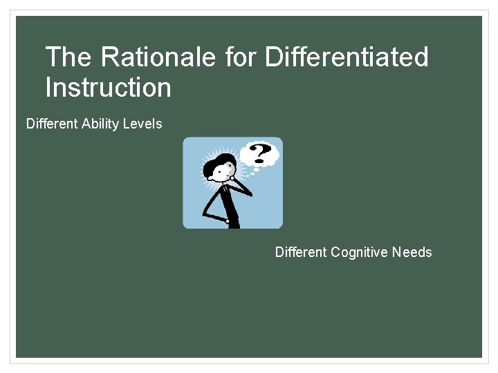 The Rationale for Differentiated Instruction Different Ability Levels Different Cognitive Needs 