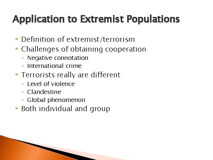 Application to Extremist Populations Definition of extremist/terrorism Challenges of obtaining cooperation ◦ Negative connotation