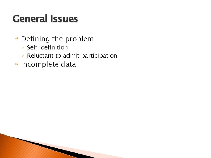 General Issues Defining the problem ◦ Self-definition ◦ Reluctant to admit participation Incomplete data