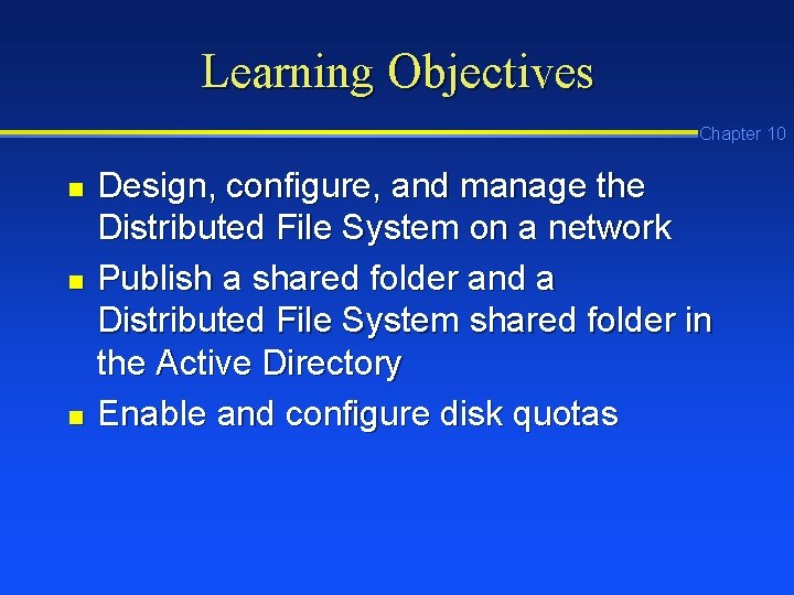 Learning Objectives Chapter 10 n n n Design, configure, and manage the Distributed File Learning Objectives Chapter 10 n n n Design, configure, and manage the Distributed File