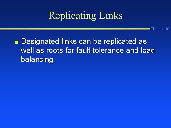 Replicating Links Chapter 10 n Designated links can be replicated as well as roots Replicating Links Chapter 10 n Designated links can be replicated as well as roots