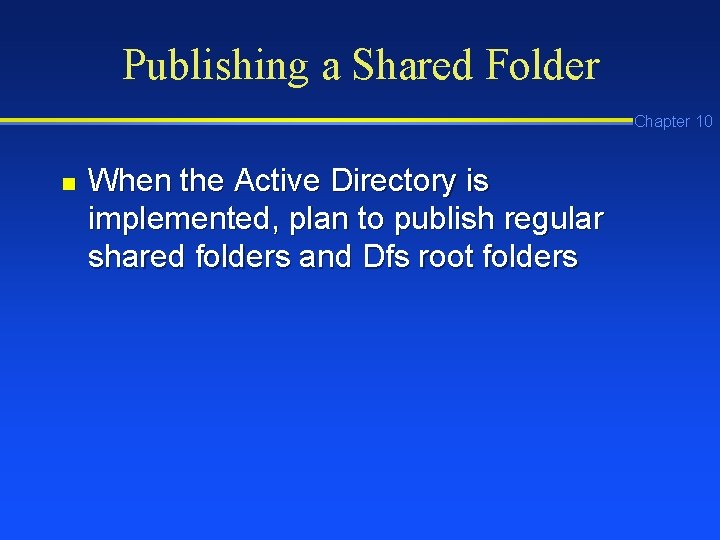 Publishing a Shared Folder Chapter 10 n When the Active Directory is implemented, plan Publishing a Shared Folder Chapter 10 n When the Active Directory is implemented, plan