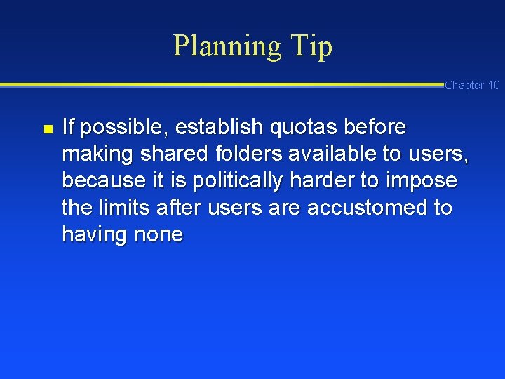 Planning Tip Chapter 10 n If possible, establish quotas before making shared folders available Planning Tip Chapter 10 n If possible, establish quotas before making shared folders available