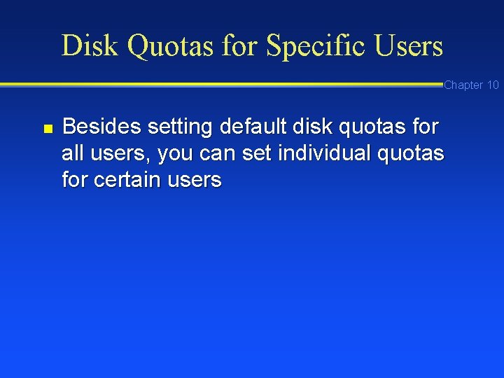 Disk Quotas for Specific Users Chapter 10 n Besides setting default disk quotas for Disk Quotas for Specific Users Chapter 10 n Besides setting default disk quotas for