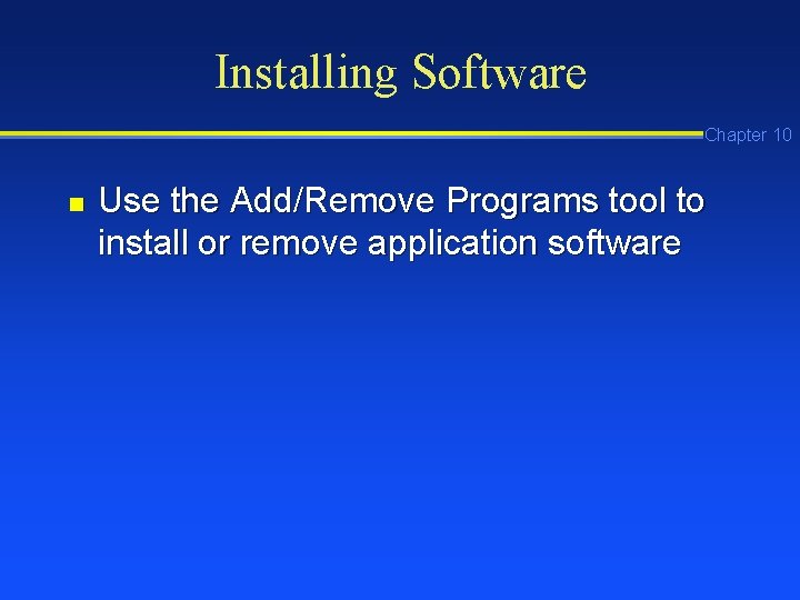 Installing Software Chapter 10 n Use the Add/Remove Programs tool to install or remove Installing Software Chapter 10 n Use the Add/Remove Programs tool to install or remove