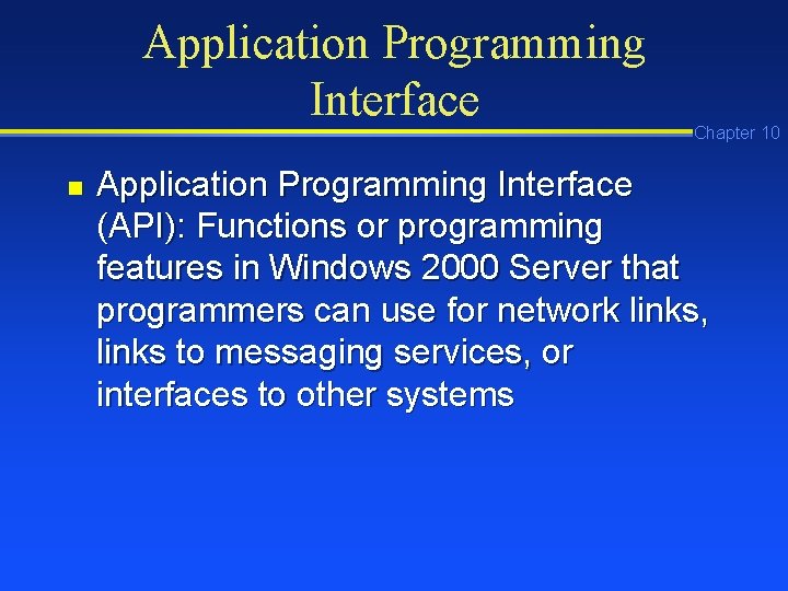 Application Programming Interface n Chapter 10 Application Programming Interface (API): Functions or programming features Application Programming Interface n Chapter 10 Application Programming Interface (API): Functions or programming features
