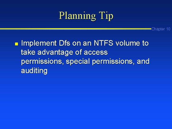 Planning Tip Chapter 10 n Implement Dfs on an NTFS volume to take advantage Planning Tip Chapter 10 n Implement Dfs on an NTFS volume to take advantage