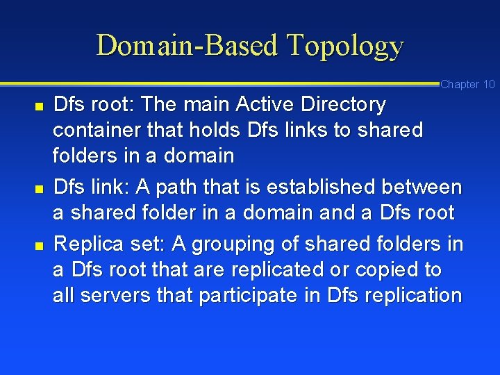 Domain-Based Topology Chapter 10 n n n Dfs root: The main Active Directory container Domain-Based Topology Chapter 10 n n n Dfs root: The main Active Directory container