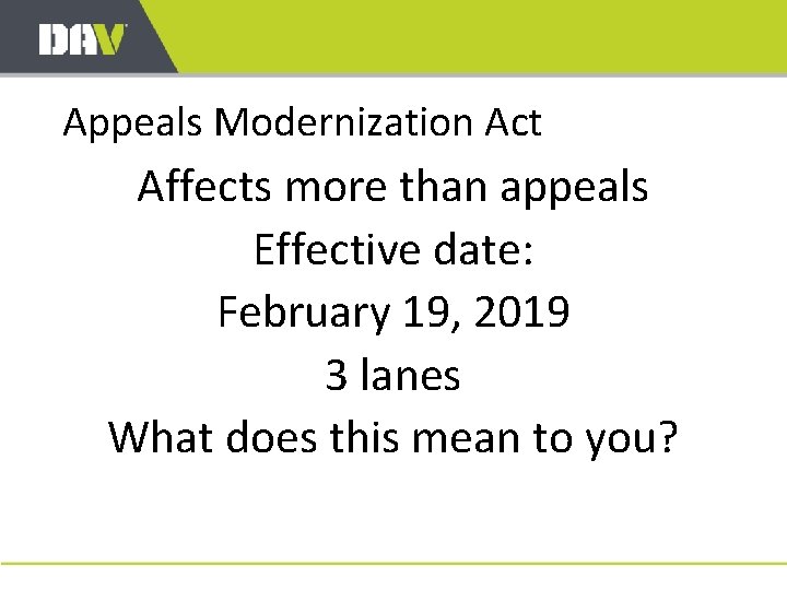 Appeals Modernization Act Affects more than appeals Effective date: February 19, 2019 3 lanes