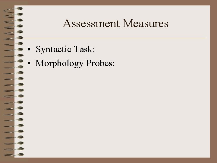 Assessment Measures • Syntactic Task: • Morphology Probes: 