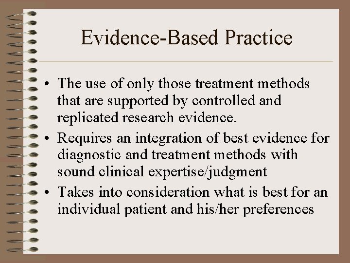 Evidence-Based Practice • The use of only those treatment methods that are supported by