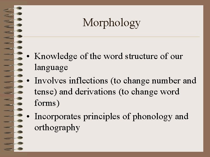 Morphology • Knowledge of the word structure of our language • Involves inflections (to