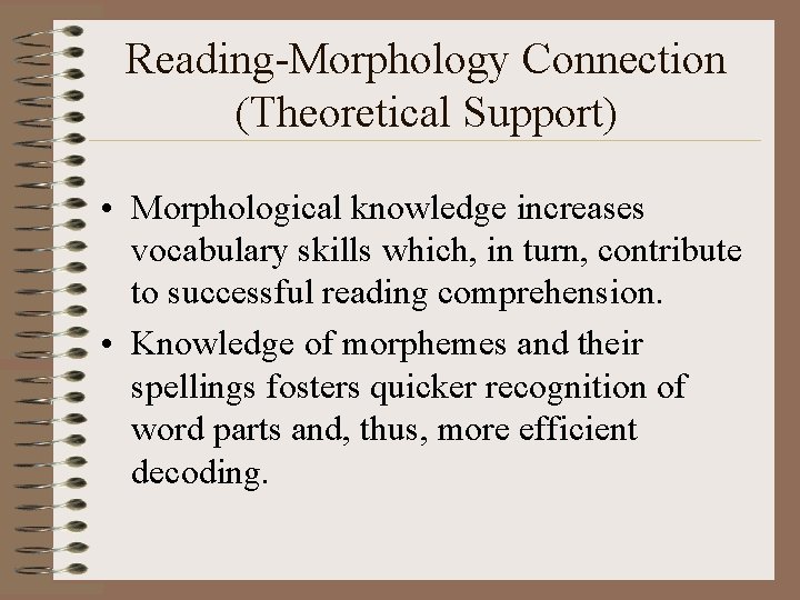 Reading-Morphology Connection (Theoretical Support) • Morphological knowledge increases vocabulary skills which, in turn, contribute