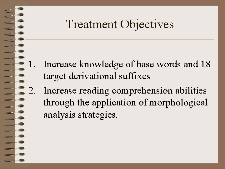 Treatment Objectives 1. Increase knowledge of base words and 18 target derivational suffixes 2.