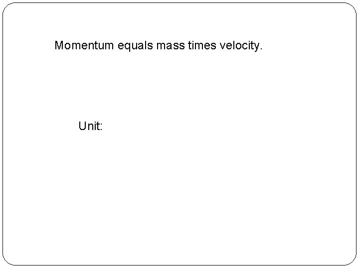 Momentum equals mass times velocity. Unit: 