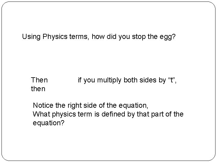 Using Physics terms, how did you stop the egg? Then then if you multiply