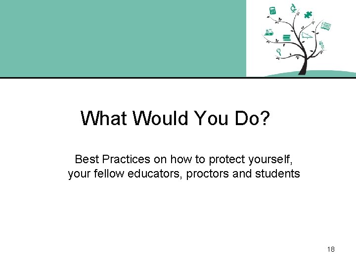 What Would You Do? Best Practices on how to protect yourself, your fellow educators,