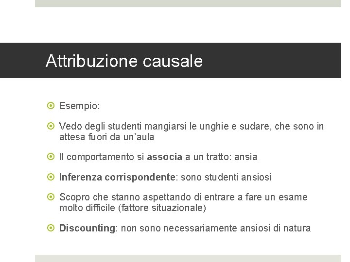 Attribuzione causale Esempio: Vedo degli studenti mangiarsi le unghie e sudare, che sono in