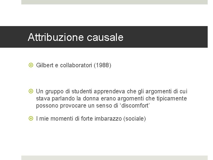 Attribuzione causale Gilbert e collaboratori (1988) Un gruppo di studenti apprendeva che gli argomenti