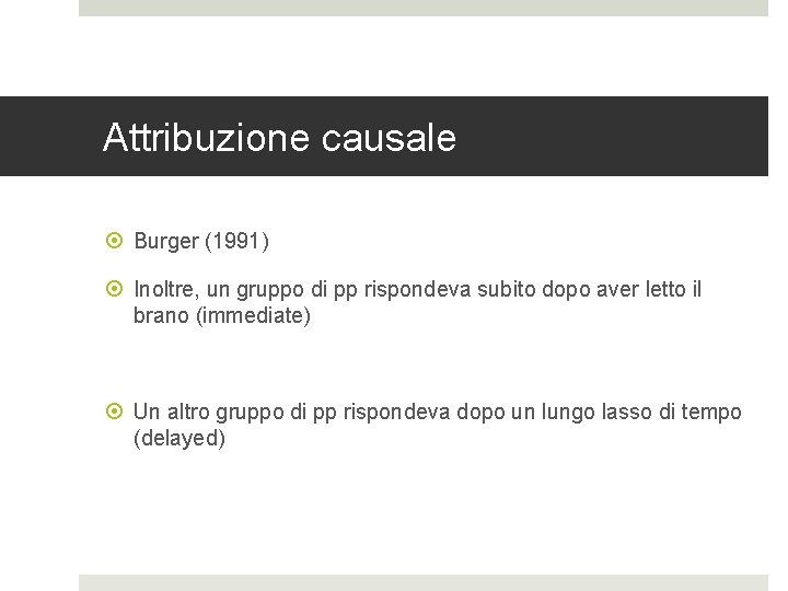 Attribuzione causale Burger (1991) Inoltre, un gruppo di pp rispondeva subito dopo aver letto