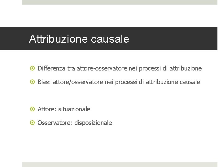 Attribuzione causale Differenza tra attore-osservatore nei processi di attribuzione Bias: attore/osservatore nei processi di