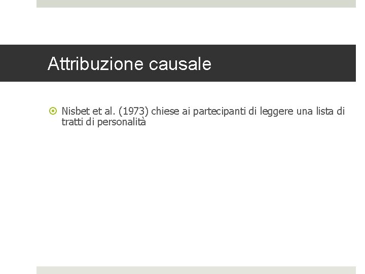 Attribuzione causale Nisbet et al. (1973) chiese ai partecipanti di leggere una lista di