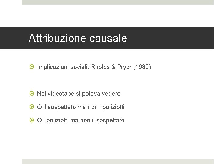 Attribuzione causale Implicazioni sociali: Rholes & Pryor (1982) Nel videotape si poteva vedere O