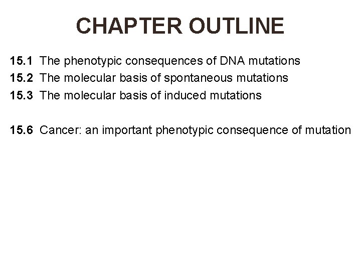 CHAPTER OUTLINE 15. 1 The phenotypic consequences of DNA mutations 15. 2 The molecular