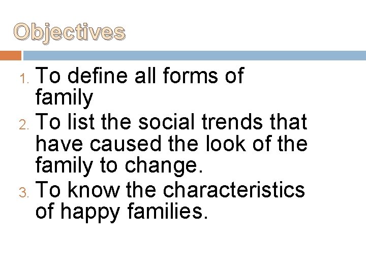 Objectives To define all forms of family 2. To list the social trends that
