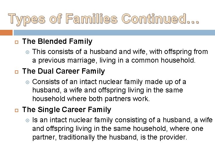 Types of Families Continued… The Blended Family This consists of a husband wife, with