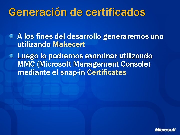 Generación de certificados A los fines del desarrollo generaremos uno utilizando Makecert Luego lo