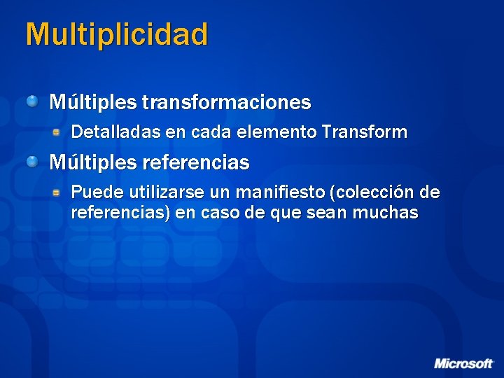 Multiplicidad Múltiples transformaciones Detalladas en cada elemento Transform Múltiples referencias Puede utilizarse un manifiesto