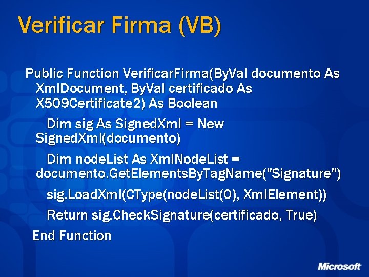 Verificar Firma (VB) Public Function Verificar. Firma(By. Val documento As Xml. Document, By. Val