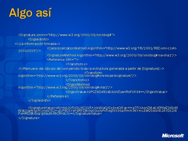 Algo así <Signature xmlns="http: //www. w 3. org/2000/09/xmldsig#"> <Signed. Info> <!--La información firmada--> <Canonicalization.