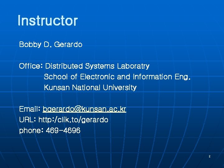 Instructor Bobby D. Gerardo Office: Distributed Systems Laboratry School of Electronic and Information Eng.