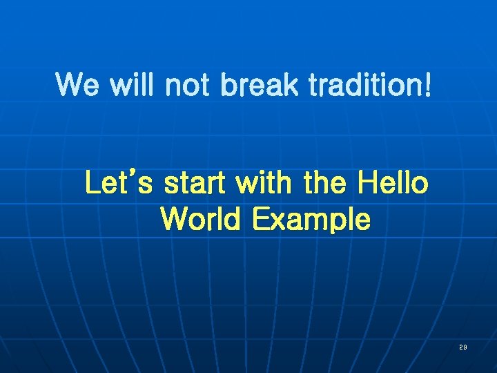 We will not break tradition! Let’s start with the Hello World Example 29 