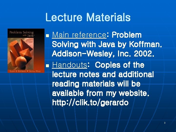 Lecture Materials n n Main reference: Problem Solving with Java by Koffman. Addison-Wesley, Inc.
