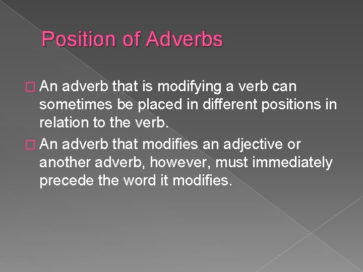 Position of Adverbs � An adverb that is modifying a verb can sometimes be