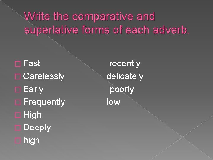 Write the comparative and superlative forms of each adverb. � Fast � Carelessly �