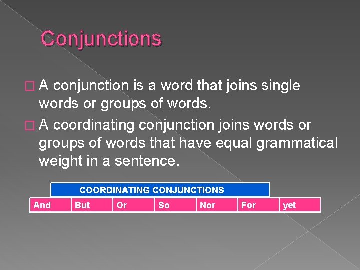 Conjunctions �A conjunction is a word that joins single words or groups of words.