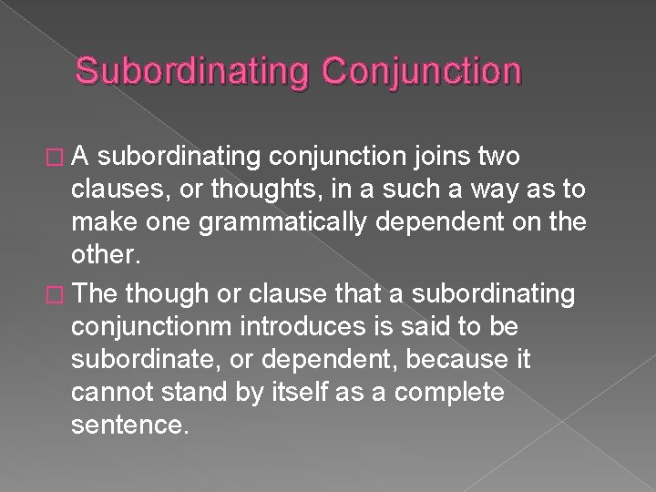 Subordinating Conjunction �A subordinating conjunction joins two clauses, or thoughts, in a such a